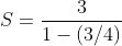 S=\frac{3}{1-(3/4)}