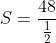 S=\frac{48}{\frac{1}{2}}