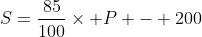 S=\frac{85}{100}\times P - 200