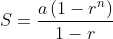 S=\frac{a\left(1-r^n\right)}{1-r}