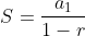 S=\frac{a_1}{1-r}