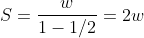 S=\frac{w}{1-1/2}=2w
