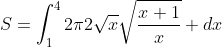 S=\int_{1}^{4}{2\pi2\sqrt{x}\sqrt{\frac{x+1}{x}}} dx