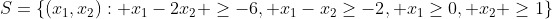 S=\left\{{(x_1,x_2): x_1-2x_2 \geq{-6}, x_1-x_2\geq{-2}, x_1\geq{0}, x_2 \geq{1}}\right\}