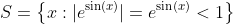 S=\left\{x:|e^{\sin(x)}|=e^{\sin(x)}<1\right\}