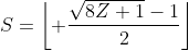 S=\left\lfloor \frac{\sqrt{8Z+1}-1}{2}\right\rfloor