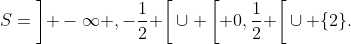 S=\left] -\infty ,-\frac{1}{2} \right[\cup \left[ 0,\frac{1}{2} \right[\cup \{2\}.