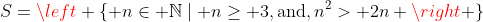 S=\left \{ n\in \mathbb{N}\mid n\geq 3,\text{and},n^2> 2n \right \}