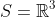 S=\mathbb{R}^3