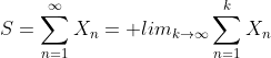 S=\sum^{\infty}_{n=1}X_{n}= lim_{k\rightarrow\infty}\sum^{k}_{n=1}X_{n}