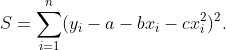 S=\sum_{i=1}^{n}(y_{i}-a-bx_{i}-cx_{i}^{2})^{2}.