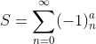 S=\sum_{n=0}^{\infty}(-1)^a_n