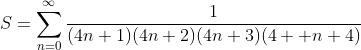 S=\sum_{n=0}^{\infty}\frac{1}{(4n+1)(4n+2)(4n+3)(4  n+4)}