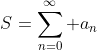 S=\sum_{n=0}^{\infty} a_n