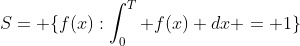 S= \{f(x):\int_0^T f(x) dx = 1\}
