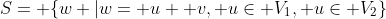 S= \{w |w= u+ v, u\in V_1, u\in V_2\}