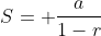 S= \frac{a}{1-r}