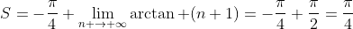 S=-\frac{\pi}{4}+\lim_{n \to \infty}\arctan (n+1)=-\frac{\pi}{4}+\frac{\pi}{2}=\frac{\pi}{4}