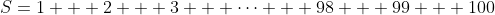 S=1 + 2 + 3 + \cdots + 98 + 99 + 100