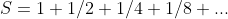 S=1+1/2+1/4+1/8+...