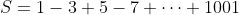 S=1-3+5-7+\cdots+1001