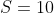 S=10