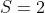 S=2