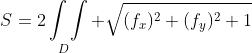 S=2\mathop\int\int\limits_{\hspace{-15pt}D} \sqrt{(f_x)^2+(f_y)^2+1}\;dA