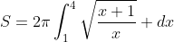 S=2\pi\int_{1}^{4}{\sqrt{\frac{x+1}{x}} dx