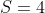 S=4
