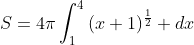 S=4\pi\int_{1}^{4}{(x+1)^{\frac{1}{2}}} dx
