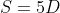 S=5D