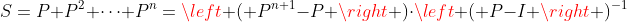 S=P+P^2+\cdots+P^n=\left ( P^{n+1}-P \right )\cdot\left ( P-I \right )^{-1}