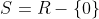 S=R-\{0\}