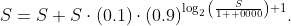 S=S+S\cdot(0.1)\cdot(0.9)^{\log_2{\left(\frac{S}{1  0000}\right)+1}}.