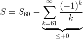 S=S_{60}-\underbrace{\sum_{k=61}^{\infty}\frac{(-1)^k}{k}}_{\leq 0}