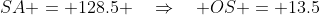 SA = 128.5 \quad\Rightarrow\quad OS = 13.5