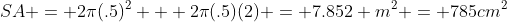SA = 2\pi(.5)^2 + 2\pi(.5)(2) = 7.852 m^2 = 785cm^2
