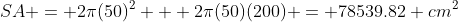 SA = 2\pi(50)^2 + 2\pi(50)(200) = 78539.82 cm^2