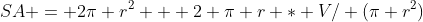 SA = 2\pi r^2 + 2 \pi r * V/ (\pi r^2)