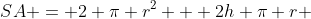 SA = 2 \pi r^2 + 2h \pi r 