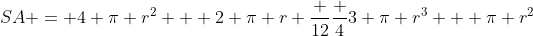SA = 4 \pi r^2 + 2 \pi r \frac {12}{\frac {4}{3} \pi r^3 + \pi r^2}