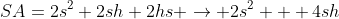 SA=2s^2+2sh+2hs \rightarrow 2s^2 + 4sh