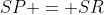 SP = SR
