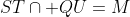 ST\cap QU=M
