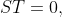 ST=0,