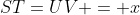 ST=UV = x