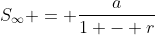 S_{\infty} = \frac{a}{1 - r}