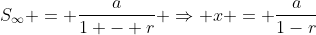 S_{\infty} = \frac{a}{1 - r} \Rightarrow x = \frac{a}{1-r}