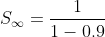 S_{\infty}=\frac{1}{1-0.9}